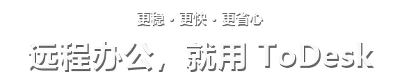 更稳 · 更快 · 更省心 远程办公，就用 ToDesk